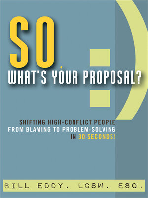 cover image of So, What's Your Proposal?: Shifting High-Conflict People from Blaming to Problem-Solving in 30 Seconds